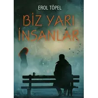 Biz Yarı İnsanlar - Erol Töpel - Gece Kitaplığı