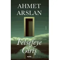 Felsefeye Giriş - Ahmet Arslan - Alfa Yayınları