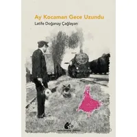 Ay Kocaman Gece Uzundu - Latife Doğanay Çağlayan - Meşe Kitaplığı