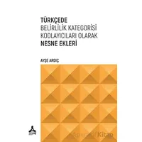 Türkçede Belirlilik Kategorisi Kodlayıcıları Olarak Nesne Ekleri - Ayşe Ardıç - Sonçağ Yayınları