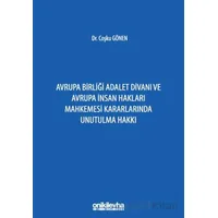 Avrupa Birliği Adalet Divanı ve Avrupa İnsan Hakları Mahkemesi Kararlarında Unutulma Hakkı