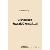 Medeni Hukuk Tüzel Kişiliği Kurma İşlemi - Neslihan Öz Kaşka - On İki Levha Yayınları