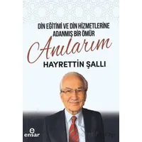 Din Eğitimi ve Din Hizmetlerine Adanmış Bir Ömür: Anılarım - Hayrettin Şallı - Ensar Neşriyat
