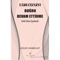 Eğri Çizgiyi Doğru Devam Ettirme - Uğur Canbolat - Akıl Fikir Yayınları