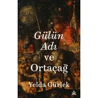 Gülün Adı ve Ortaçağ - Yelda Gürlek - Kafka Kitap