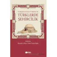 Türkistan’dan Türkiye’ye Türklerde Şehircilik - Mustafa Gökçe - Berikan Yayınevi