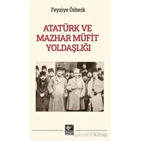 Atatürk ve Mazhar Müfit Yoldaşlığı - Feyziye Özberk - Kaynak Yayınları