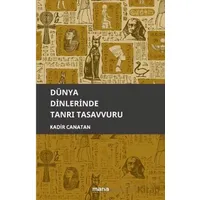 Dünya Dinlerinde Tanrı Tasavvuru - Kadir Canatan - Mana Yayınları