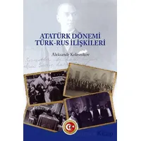 Atatürk Dönemi Türk - Rus İlişkileri - Aleksandr Kolesnikov - Atatürk Araştırma Merkezi