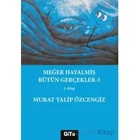 Meğer Hayalmiş Bütün Gerçekler - 3 - Murat Talip Özcengiz - Gita Yayınları