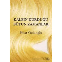Kalbin Durduğu Bütün Zamanlar - Polat Özlüoğlu - İthaki Yayınları