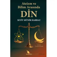 Ateizm ve Bilim Arasında Din - Seyit Münir Habbaz - Kalender Yayınevi