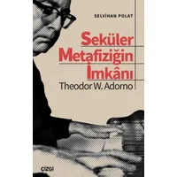 Seküler Metafiziğin İmkanı Theodor W. Adorno - Selvihan Polat - Çizgi Kitabevi Yayınları