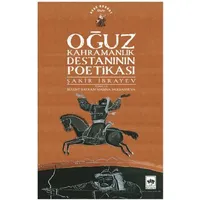 Oğuz Kahramanlık Destanının Poetikası - Şakir İbrayev - Ötüken Neşriyat