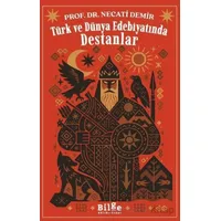 Türk ve Dünya Edebiyatında Destanlar - Necati Demir - Bilge Kültür Sanat