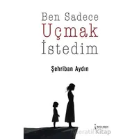 Ben Sadece Uçmak İstedim - Şehriban Aydın - İkinci Adam Yayınları