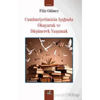 Cumhuriyetimizin Işığında Okuyarak ve Düşünerek Yaşamak - Filiz Gülmez - İzan Yayıncılık