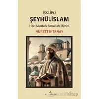 İskilipli Şeyhülislam Hacı Mustafa Sunullah Efendi - Nurettin Tanay - Akıl Fikir Yayınları