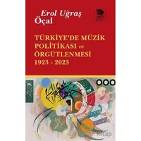 Türkiye’de Müzik Politikası ve Örgütlenmesi 1923- 2023 - Erol Uğraş Öçal - İmge Kitabevi Yayınları