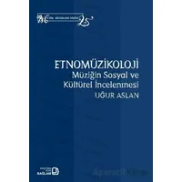 Etnomüzikoloji: Müziğin Sosyal ve Kültürel İncelenmesi - Uğur Aslan - Bağlam Yayınları