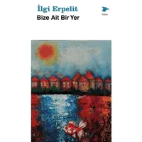 Bize Ait Bir Yer - İlgi Erpelit - Alakarga Sanat Yayınları