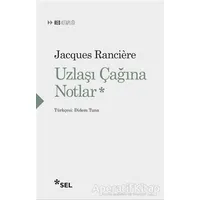 Uzlaşı Çağına Notlar - Jacques Ranciere - Sel Yayıncılık