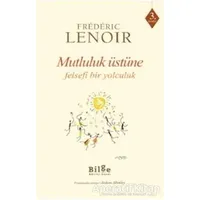 Mutluluk Üstüne Felsefi Bir Yolculuk - Frederic Lenoir - Bilge Kültür Sanat