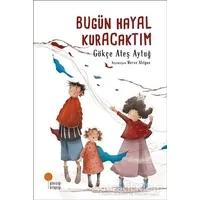 Bugün Hayal Kuracaktım - Gökçe Ateş Aytuğ - Günışığı Kitaplığı