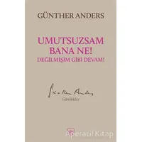Umutsuzsam Bana Ne! Değilmişim Gibi Devam! - Günther Anders - İthaki Yayınları