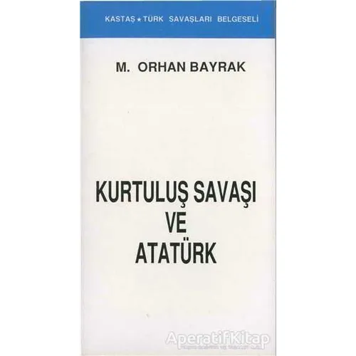 Kurtuluş Savaşı ve Atatürk (Kronolojik) - M. Orhan Bayrak - Kastaş Yayınları