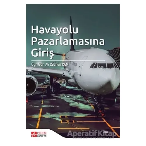 Havayolu Pazarlamasına Giriş - Ali Ceyhun Cam - Pegem Akademi Yayıncılık
