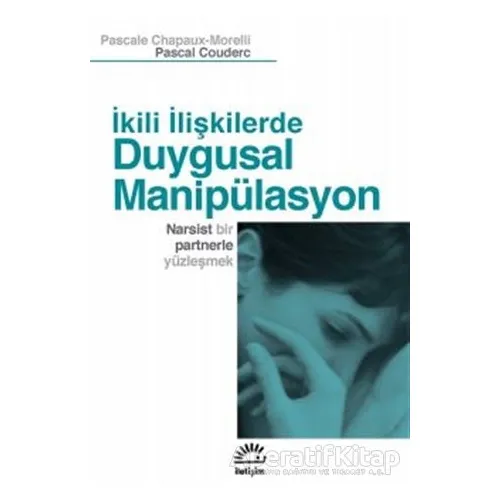 İkili İlişkilerde Duygusal Manipülasyon - Pascale Chapaux-Morelli - İletişim Yayınevi