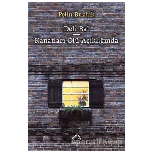 Deli Bal - Kanatları Ölü Açıklığında - Pelin Buzluk - İletişim Yayınevi