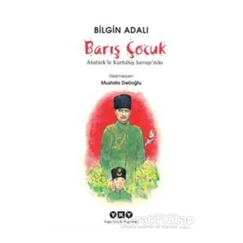 Barış Çocuk - Atatürkle Kurtuluş Savaşında - Bilgin Adalı - Yapı Kredi Yayınları