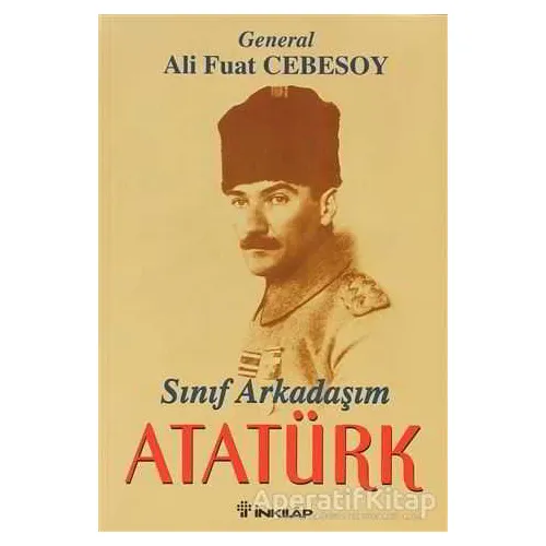 Sınıf Arkadaşım Atatürk Okul ve Genç Subaylık Anıları - Ali Fuat Cebesoy - İnkılap Kitabevi