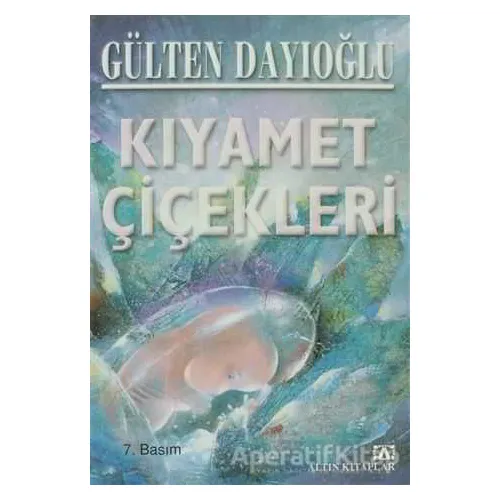 Kıyamet Çiçekleri - Gülten Dayıoğlu - Altın Kitaplar