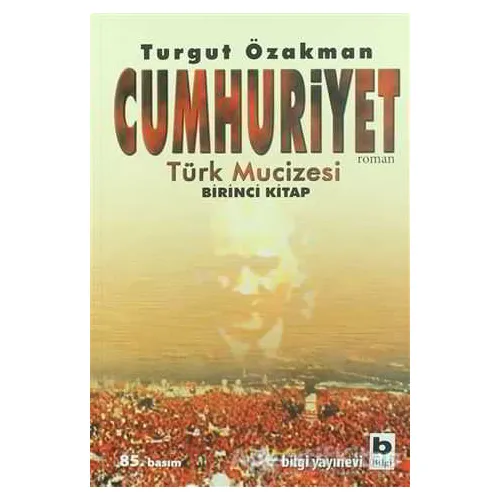 Cumhuriyet Türk Mucizesi Birinci Kitap - Turgut Özakman - Bilgi Yayınevi