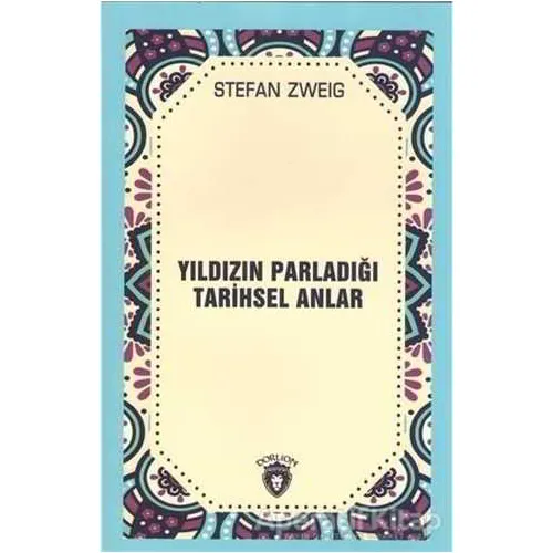 Yıldızın Parladığı Tarihsel Anlar - Stefan Zweig - Dorlion Yayınevi