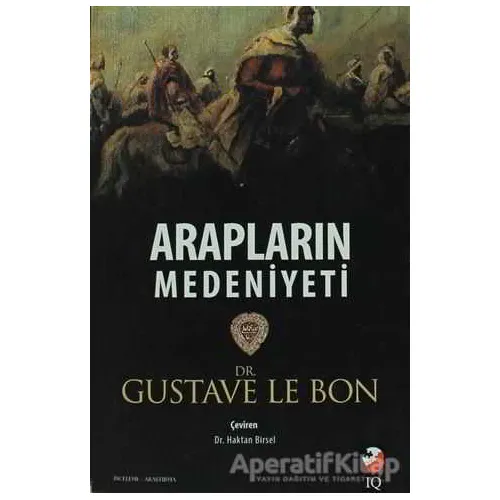 Arapların Medeniyeti - Gustave le Bon - IQ Kültür Sanat Yayıncılık
