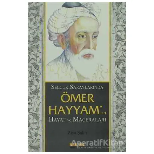 Selçuk Saraylarında Ömer Hayyam’ın Hayat ve Maceraları - Ziya Şakir Soko - Kaknüs Yayınları
