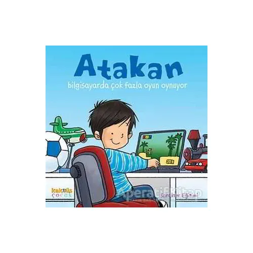 Atakan Bilgisayarda Çok Fazla Oyun Oynuyor - Kolektif - Kaknüs Yayınları