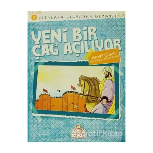 Kıtalara Sığmayan Osmanlı: 2 / Yeni Bir Çağ Açılıyor - İsmail Çolak - Nesil Çocuk Yayınları