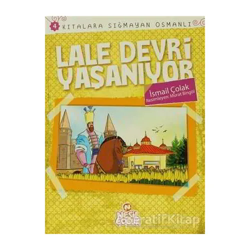 Kıtalar Sığmayan Osmanlı: 4 Lale Devri Yaşanıyor - İsmail Çolak - Nesil Çocuk Yayınları
