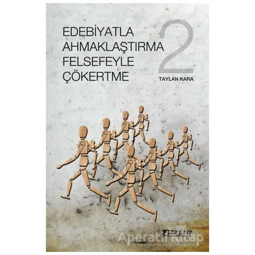 Edebiyatla Ahmaklaştırma Felsefeyle Çökertme 2 - Taylan Kara - Bulut Yayınları