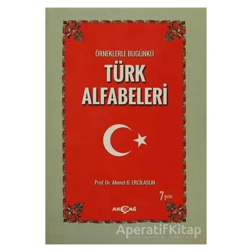 Örneklerle Bugünkü Türk Alfabeleri - Ahmet Bican Ercilasun - Akçağ Yayınları