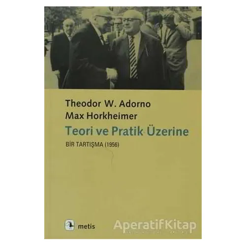Teori ve Pratik Üzerine Bir Tartışma (1956) - Max Horkheimer - Metis Yayınları