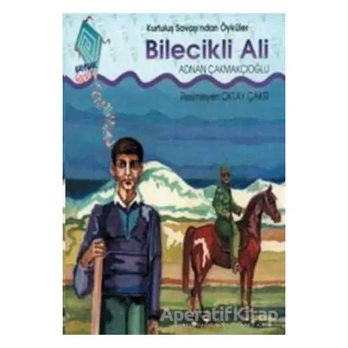Bilecikli Ali Kurtuluş Savaşı’ndan Öyküler - A. Adnan Çakmakçıoğlu - Kaynak Çocuk Yayınları