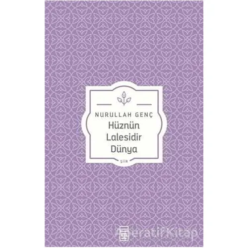 Hüznün Lalesidir Dünya - Nurullah Genç - Timaş Yayınları