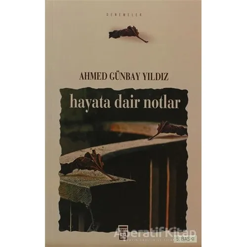 Hayata Dair Notlar - Ahmed Günbay Yıldız - Timaş Yayınları
