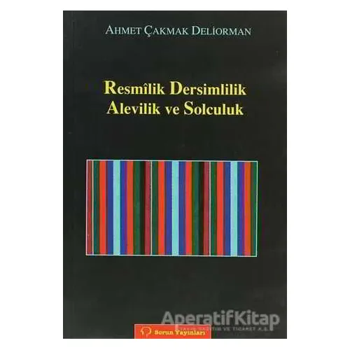 Resmilik, Dersimlilik, Alevilik ve Solculuk - Ahmet Çakmak - Sorun Yayınları